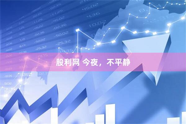 股利网 今夜，不平静